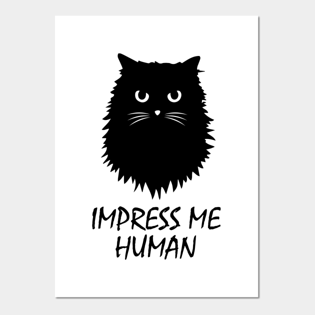 Impress me human cat  funny cat quotes  posters and art prints Impress me human cat  funny cat quotes  posters and art prints